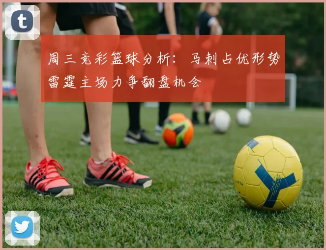 周三竞彩篮球分析：马刺占优形势雷霆主场力争翻盘机会