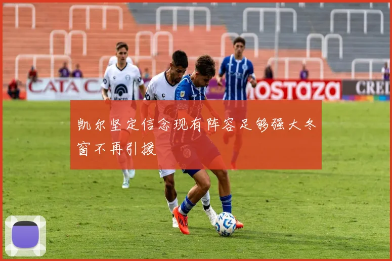 凯尔坚定信念现有阵容足够强大冬窗不再引援