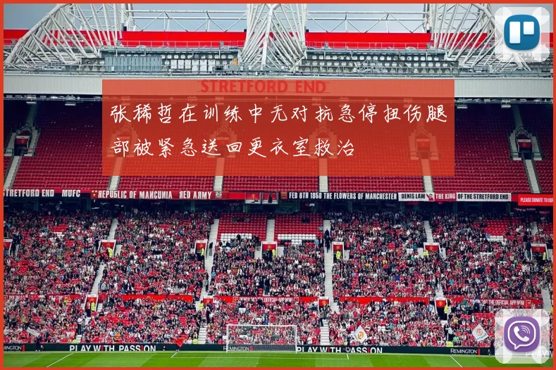 张稀哲在训练中无对抗急停扭伤腿部被紧急送回更衣室救治